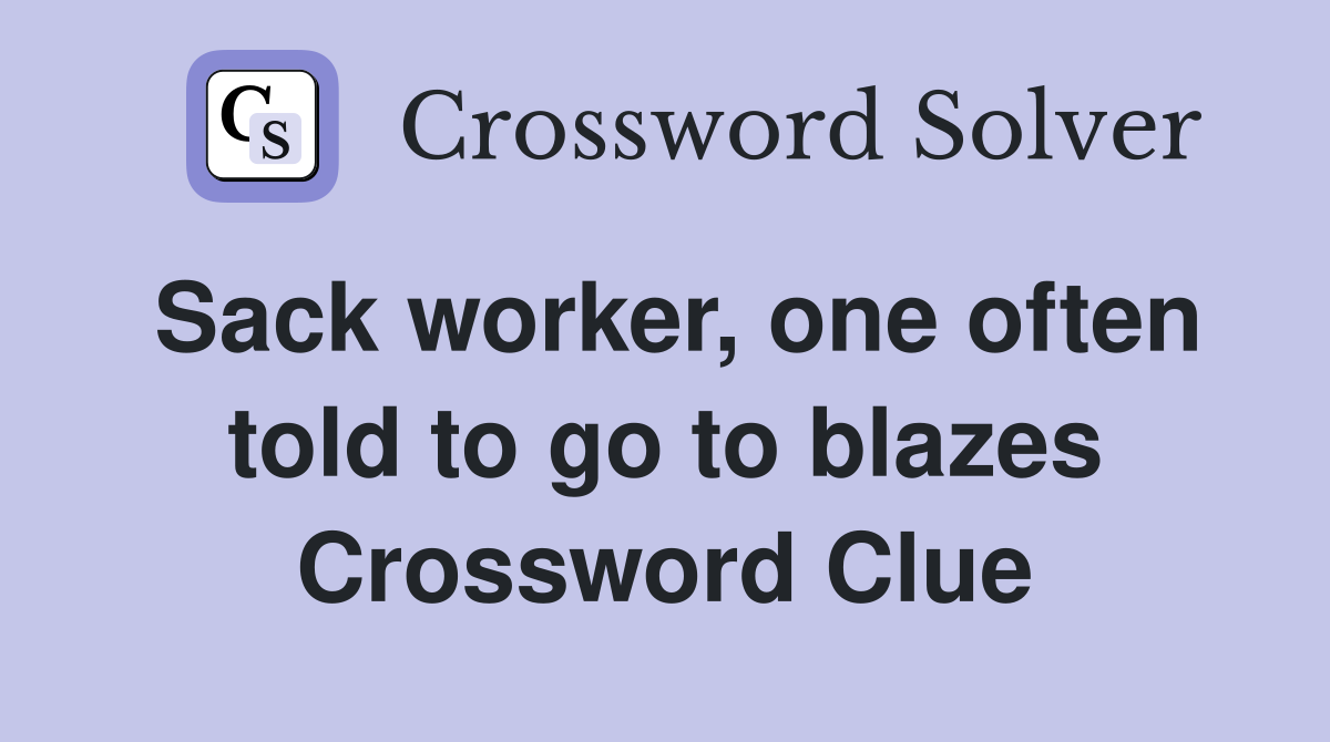 Sack worker, one often told to go to blazes Crossword Clue
