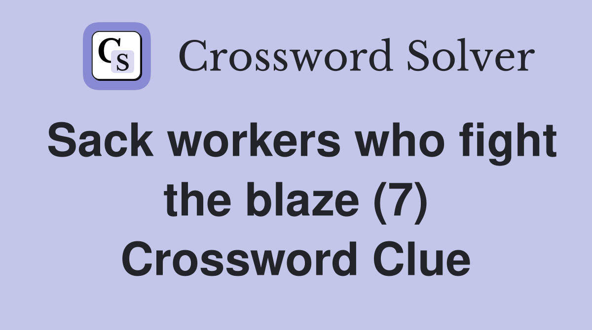 Sack workers who fight the blaze (7) Crossword Clue