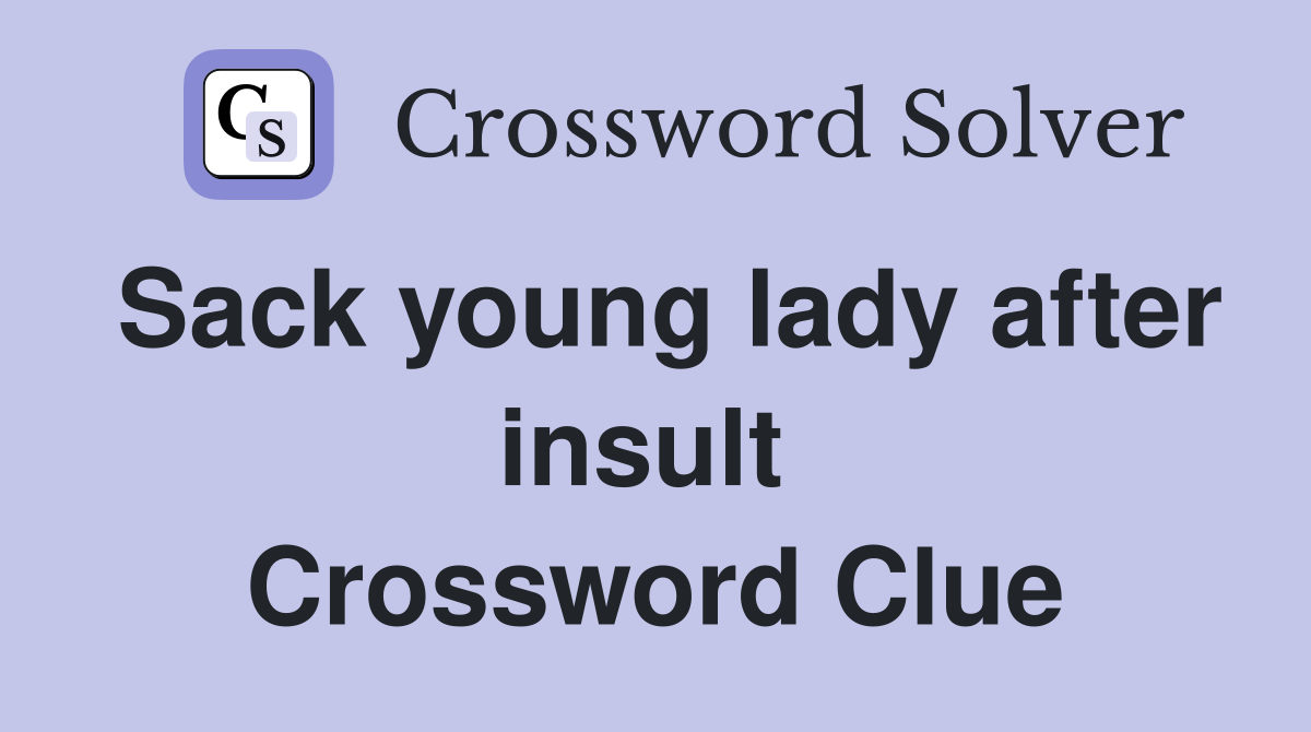 Sack young lady after insult  Crossword Clue