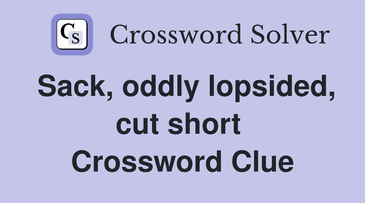 Sack, oddly lopsided, cut short  Crossword Clue