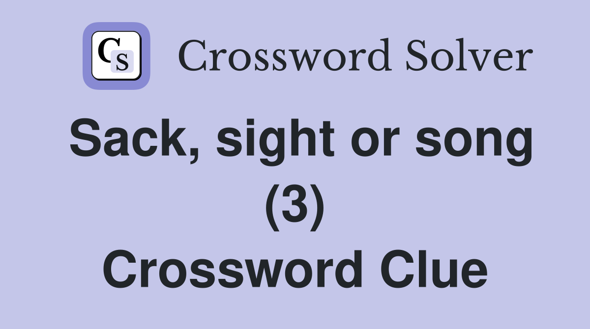 Sack, sight or song (3) Crossword Clue
