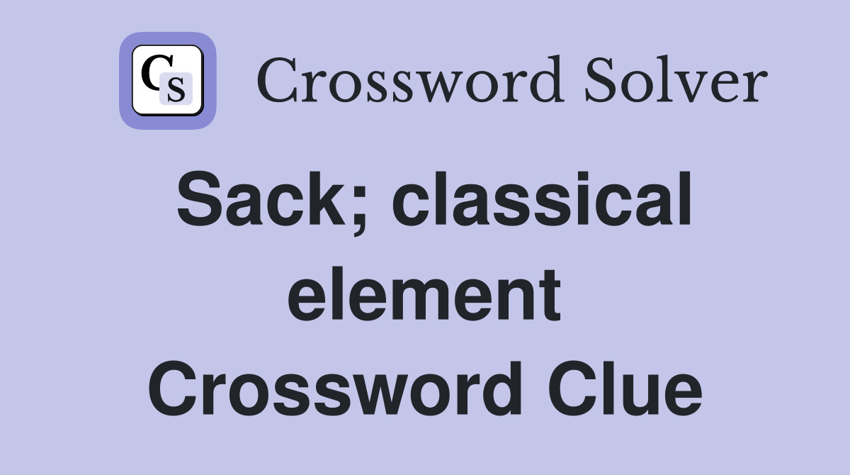 Sack; classical element Crossword Clue