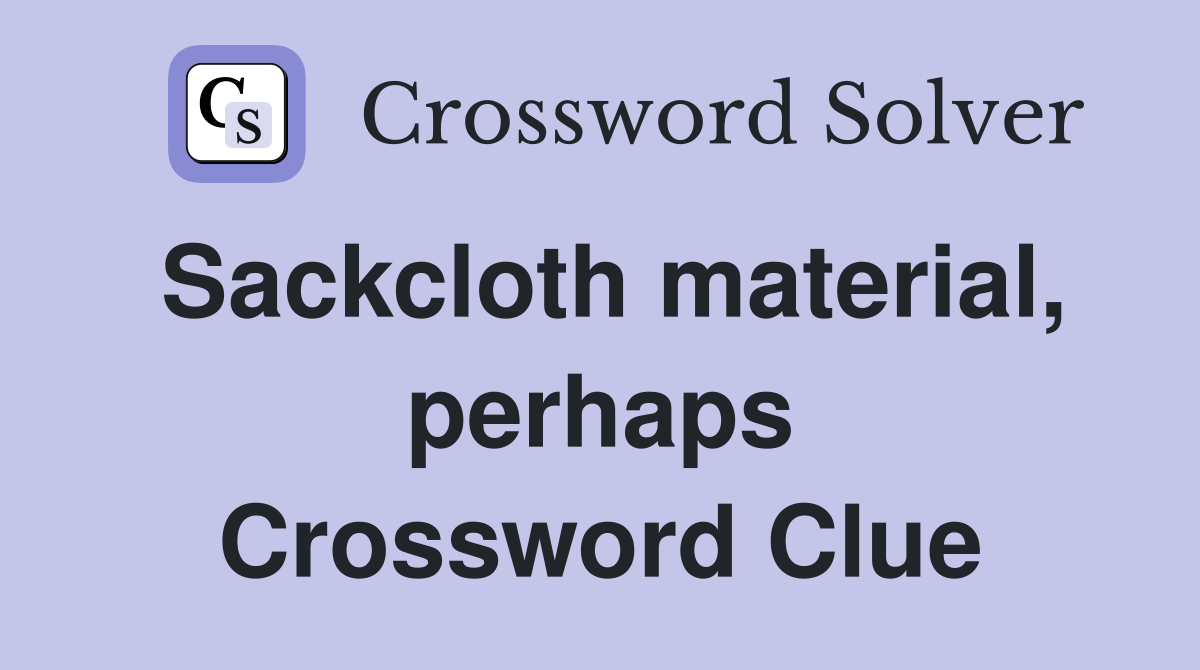 Sackcloth material, perhaps Crossword Clue