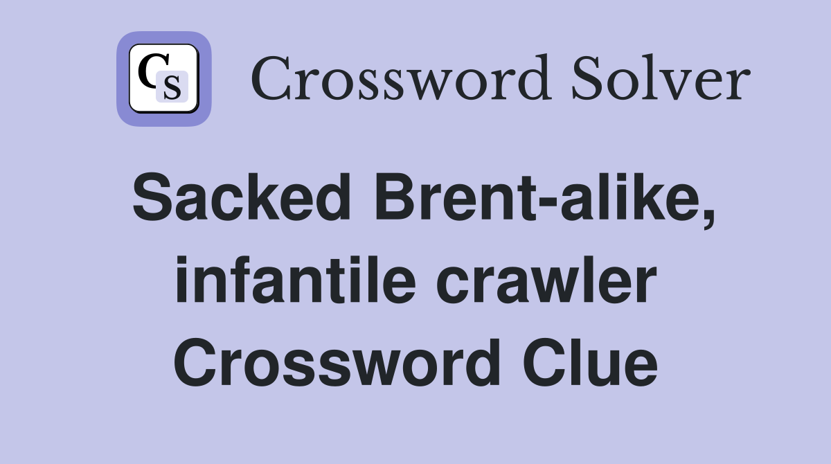 Sacked Brent-alike, infantile crawler Crossword Clue