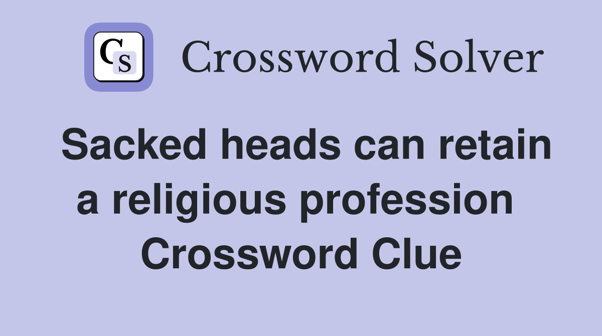 Sacked heads can retain a religious profession  Crossword Clue