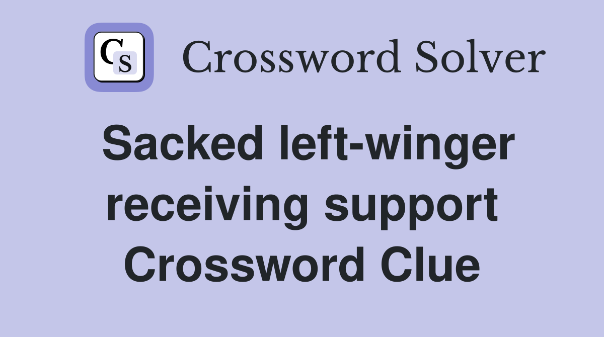 Sacked left-winger receiving support Crossword Clue