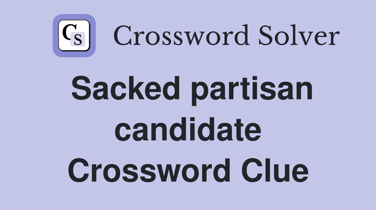 Sacked partisan candidate Crossword Clue