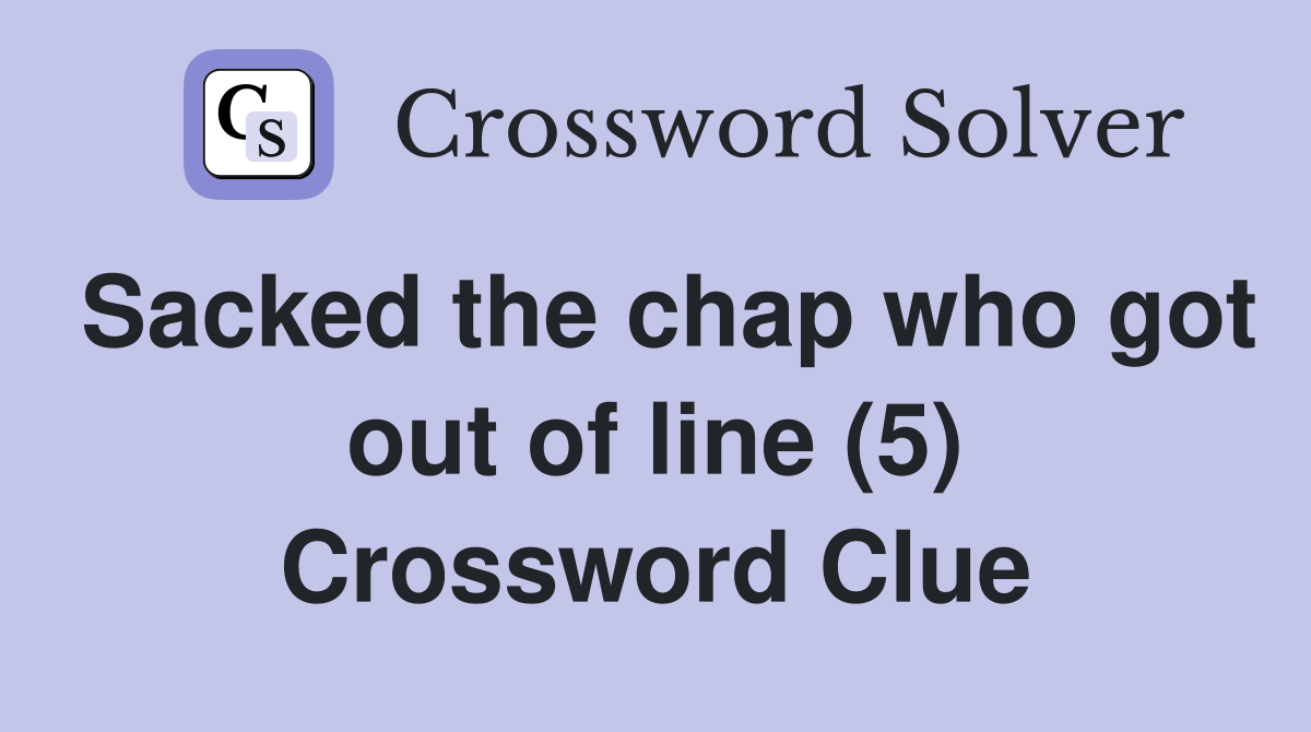 Sacked the chap who got out of line (5) Crossword Clue