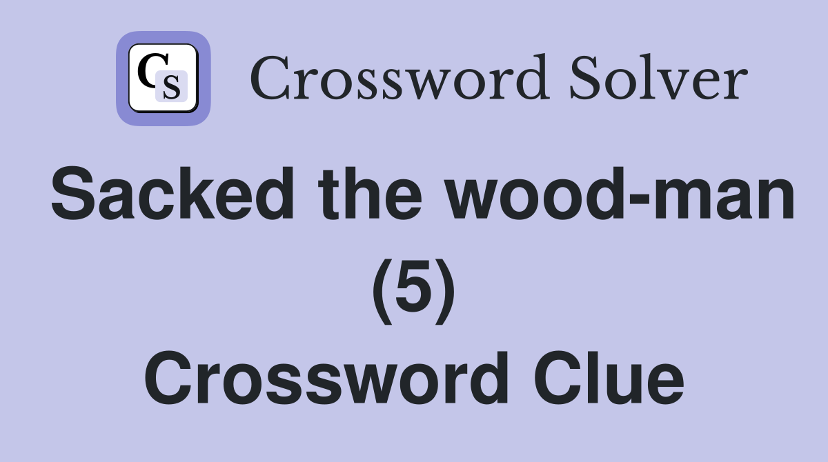 Sacked the wood-man (5) Crossword Clue