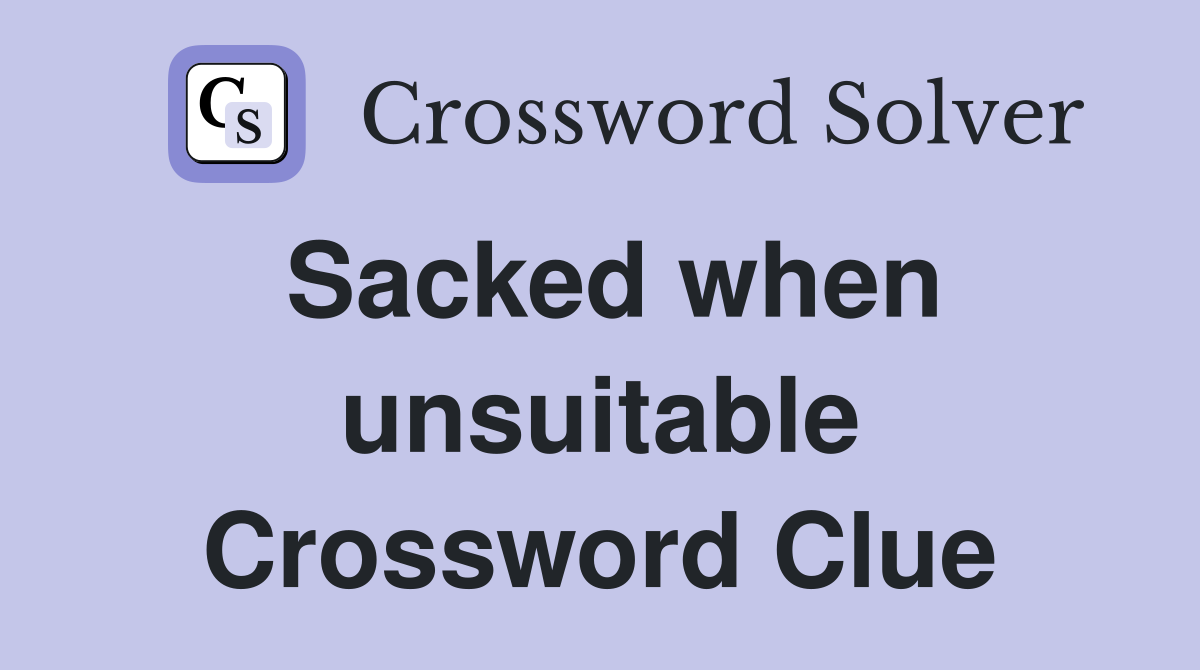 Sacked when unsuitable Crossword Clue