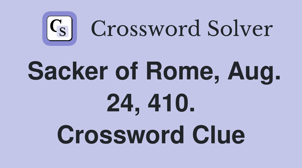 Sacker of Rome, Aug. 24, 410. Crossword Clue