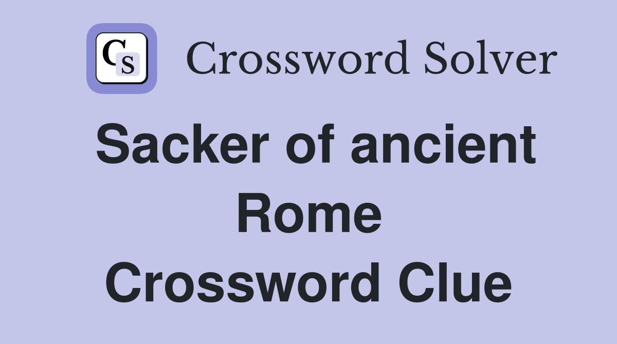 Sacker of ancient Rome Crossword Clue
