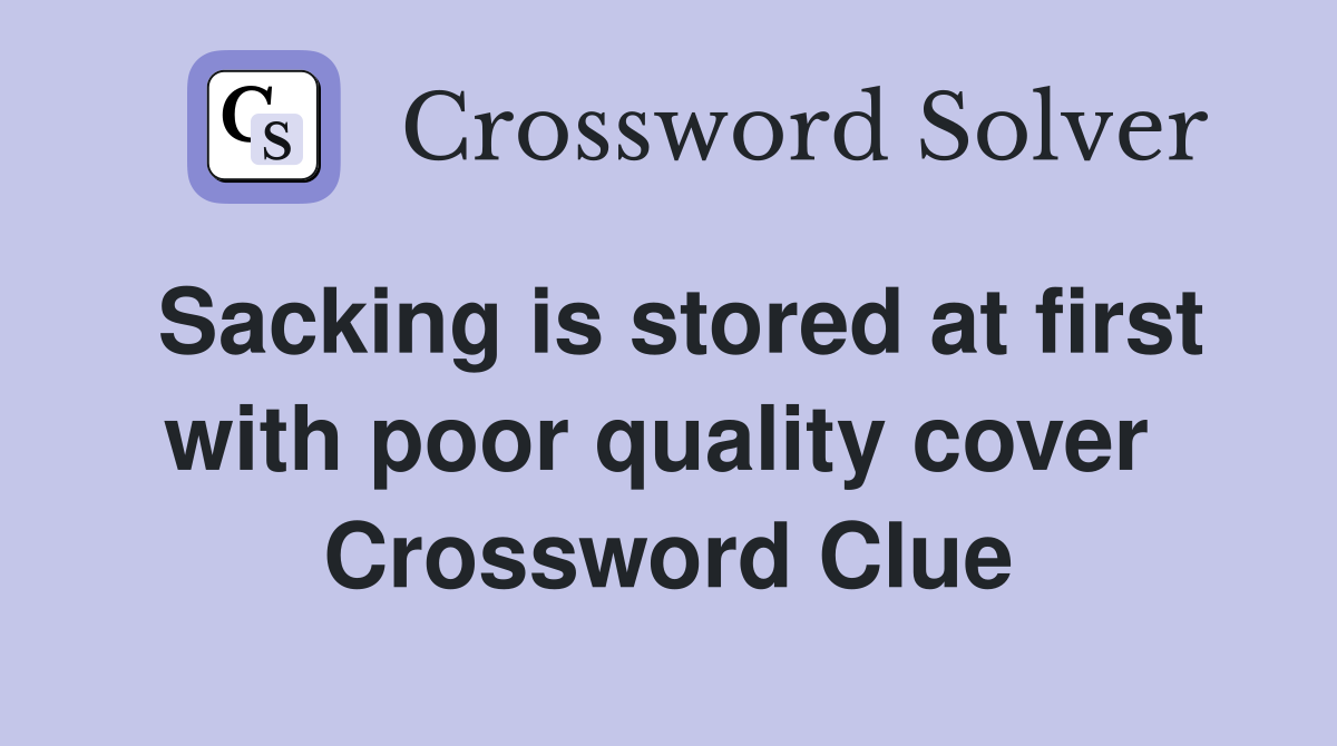 Sacking is stored at first with poor quality cover  Crossword Clue