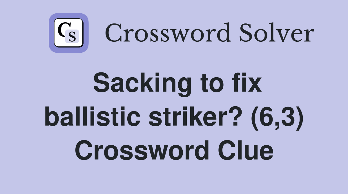 Sacking to fix ballistic striker? (6,3) Crossword Clue