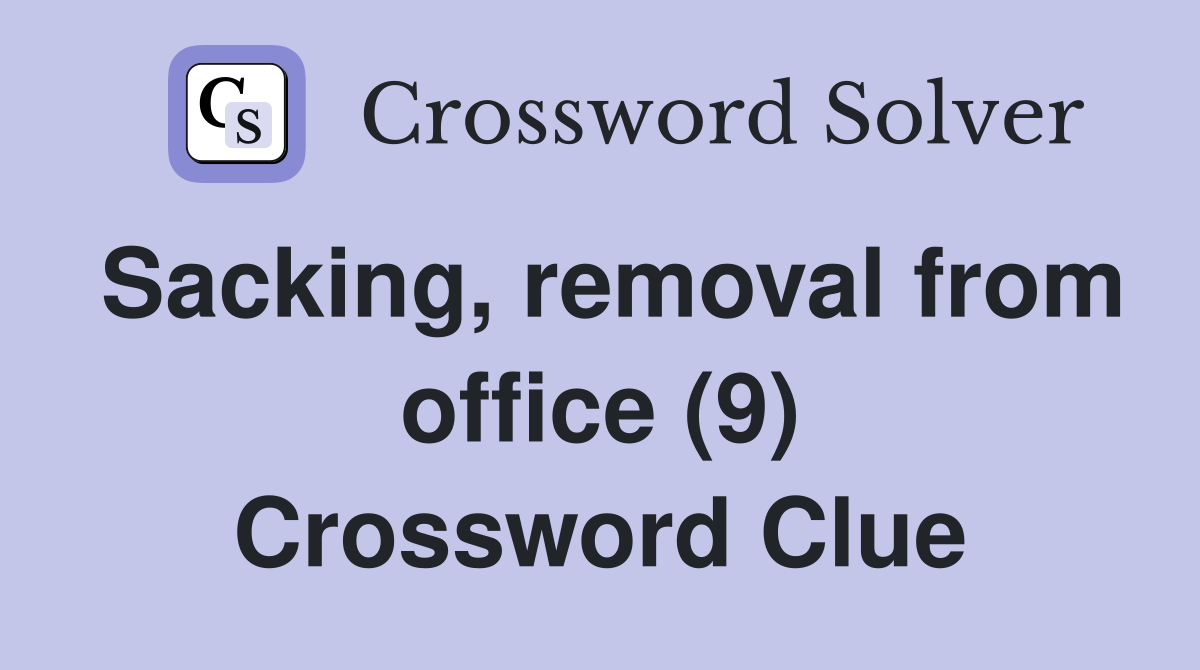 Sacking, removal from office (9) Crossword Clue