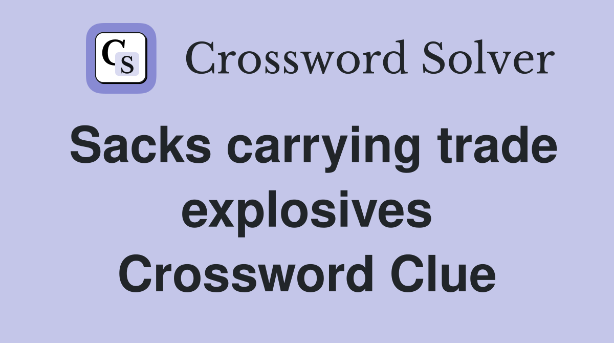 Sacks carrying trade explosives Crossword Clue