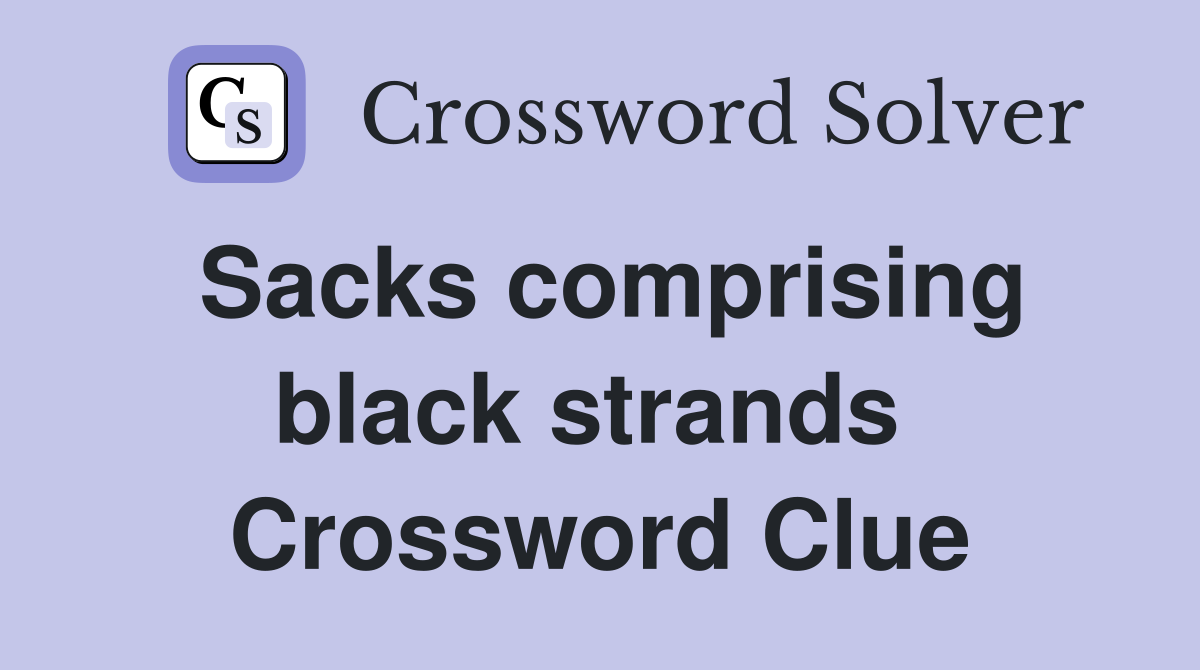 Sacks comprising black strands  Crossword Clue