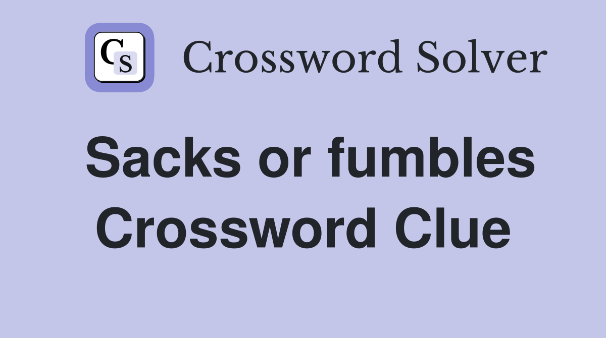 Sacks or fumbles Crossword Clue
