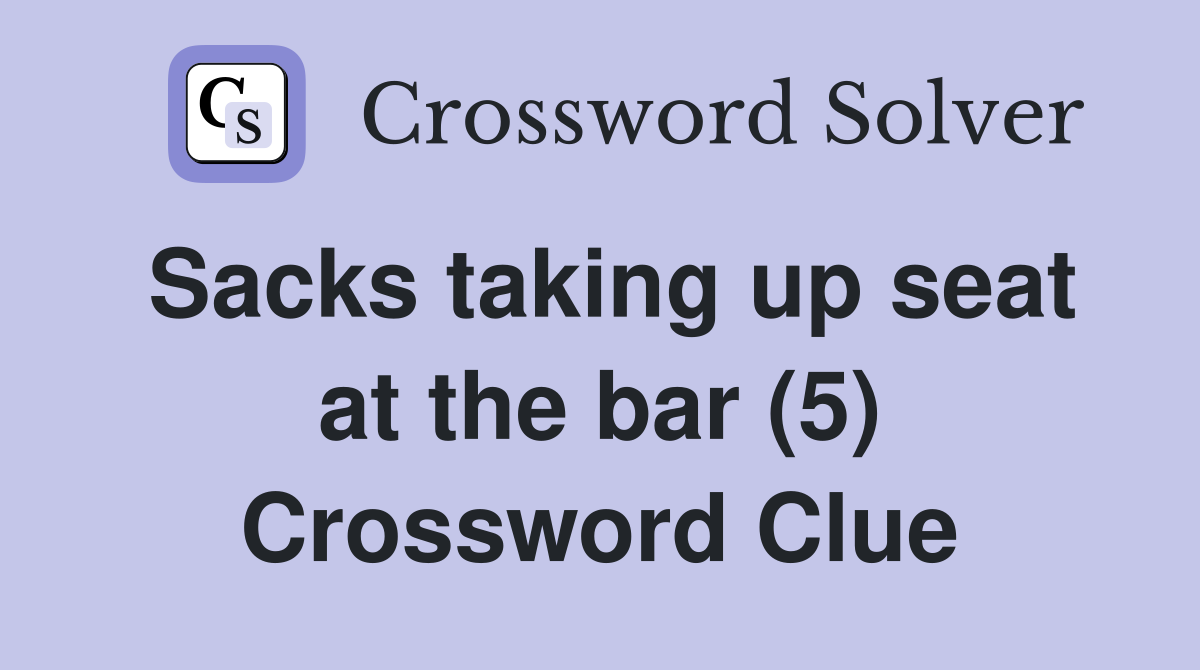 Sacks taking up seat at the bar (5) Crossword Clue