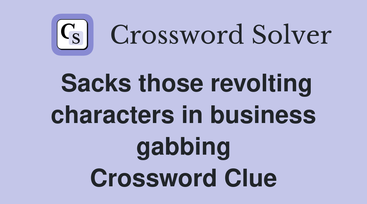 Sacks those revolting characters in business gabbing Crossword Clue