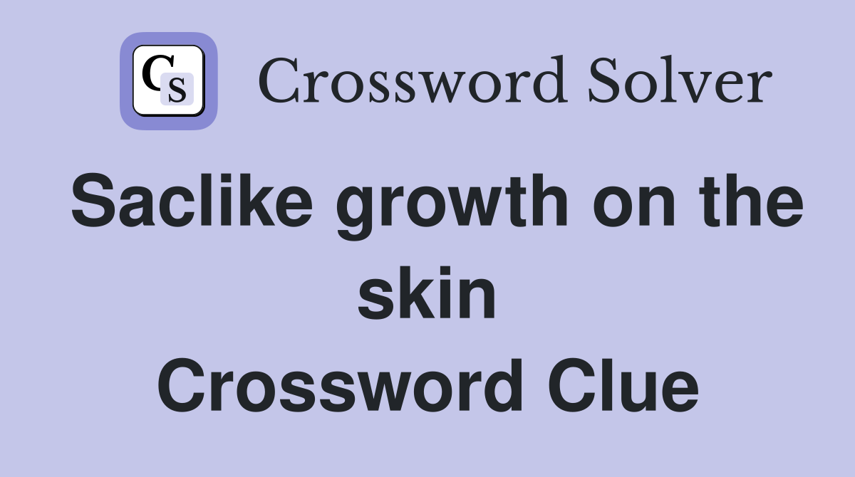 Saclike growth on the skin Crossword Clue