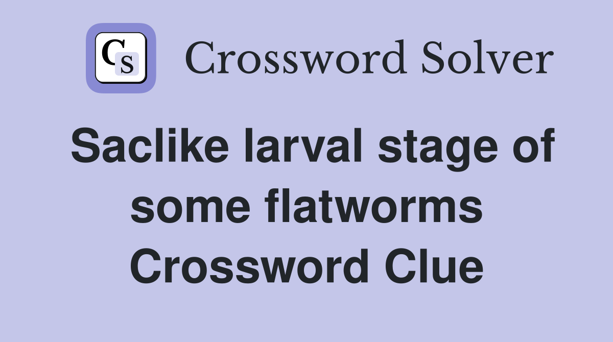 Saclike larval stage of some flatworms Crossword Clue