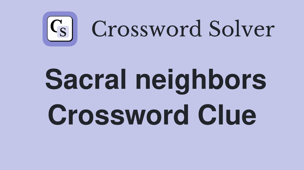 Sacral neighbors Crossword Clue