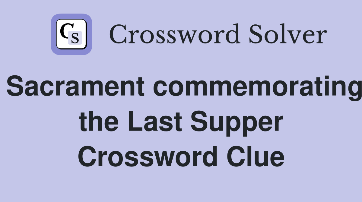 Sacrament commemorating the Last Supper Crossword Clue