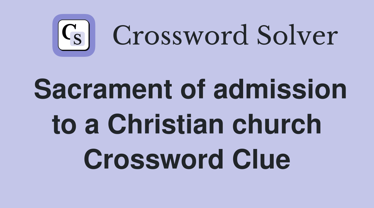 Sacrament of admission to a Christian church Crossword Clue