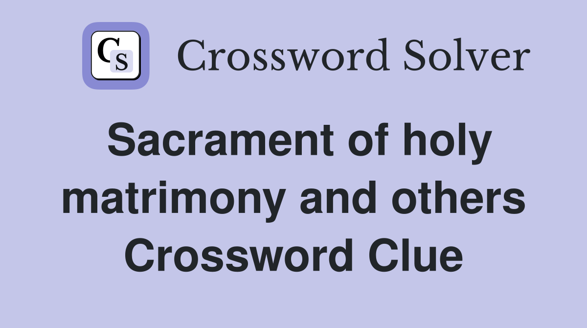 Sacrament of holy matrimony and others Crossword Clue