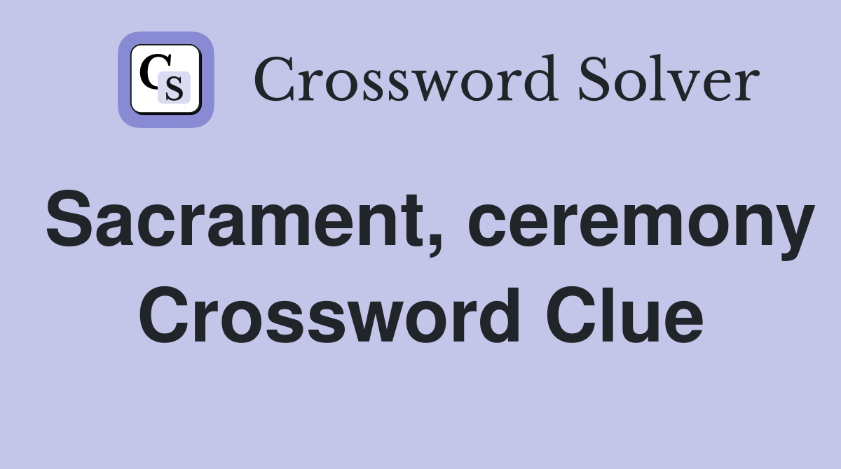 Sacrament, ceremony Crossword Clue