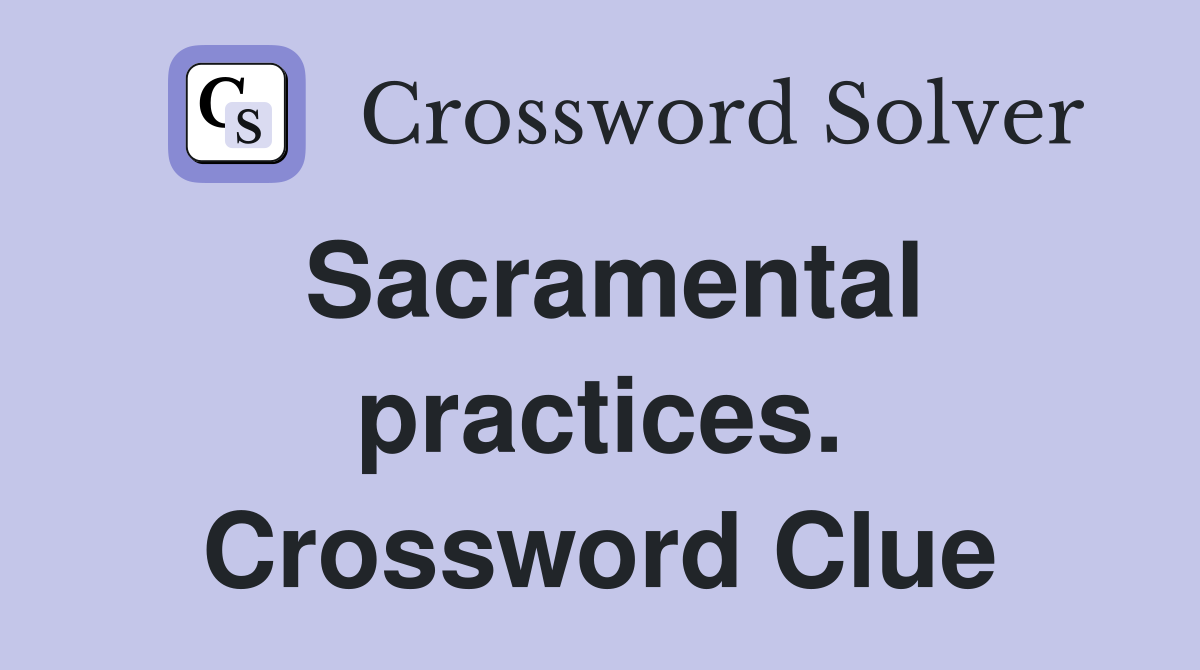 Sacramental practices. Crossword Clue