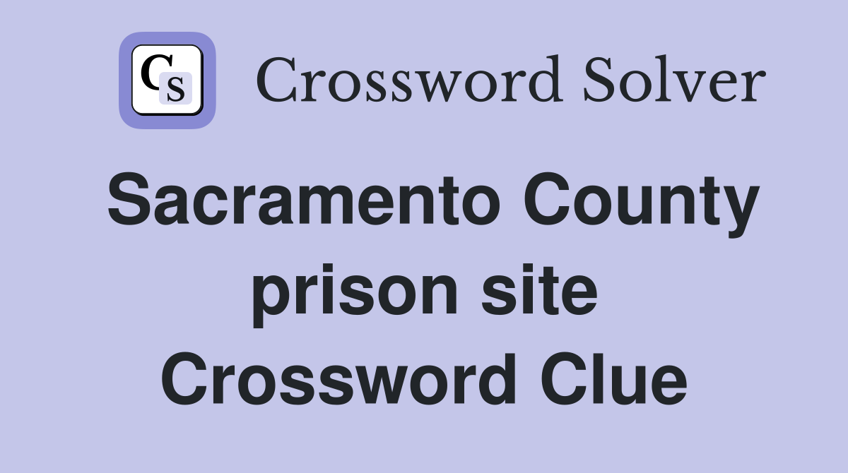Sacramento County prison site Crossword Clue