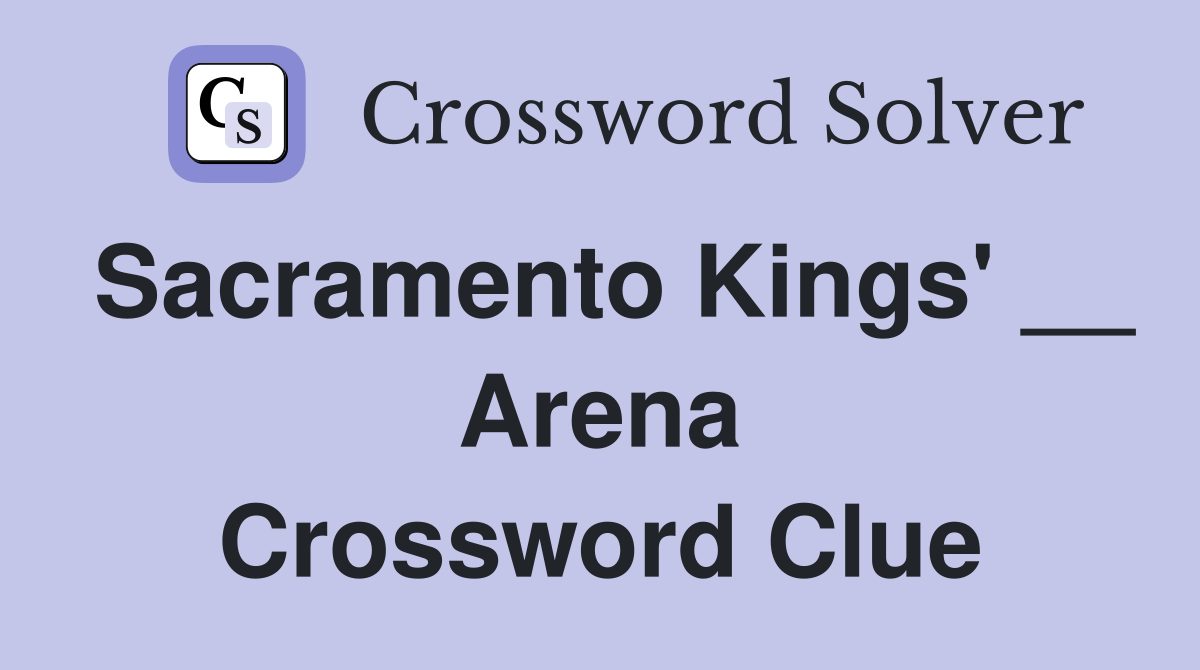 Sacramento Kings' __ Arena Crossword Clue