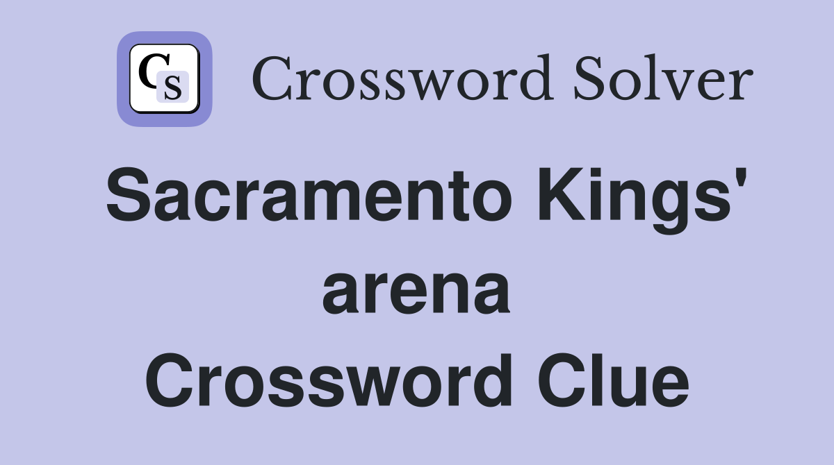 Sacramento Kings' arena Crossword Clue