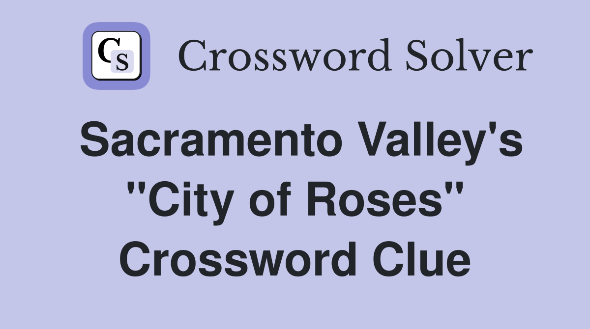 Sacramento Valley's "City of Roses" Crossword Clue