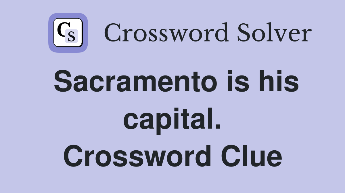 Sacramento is his capital. Crossword Clue