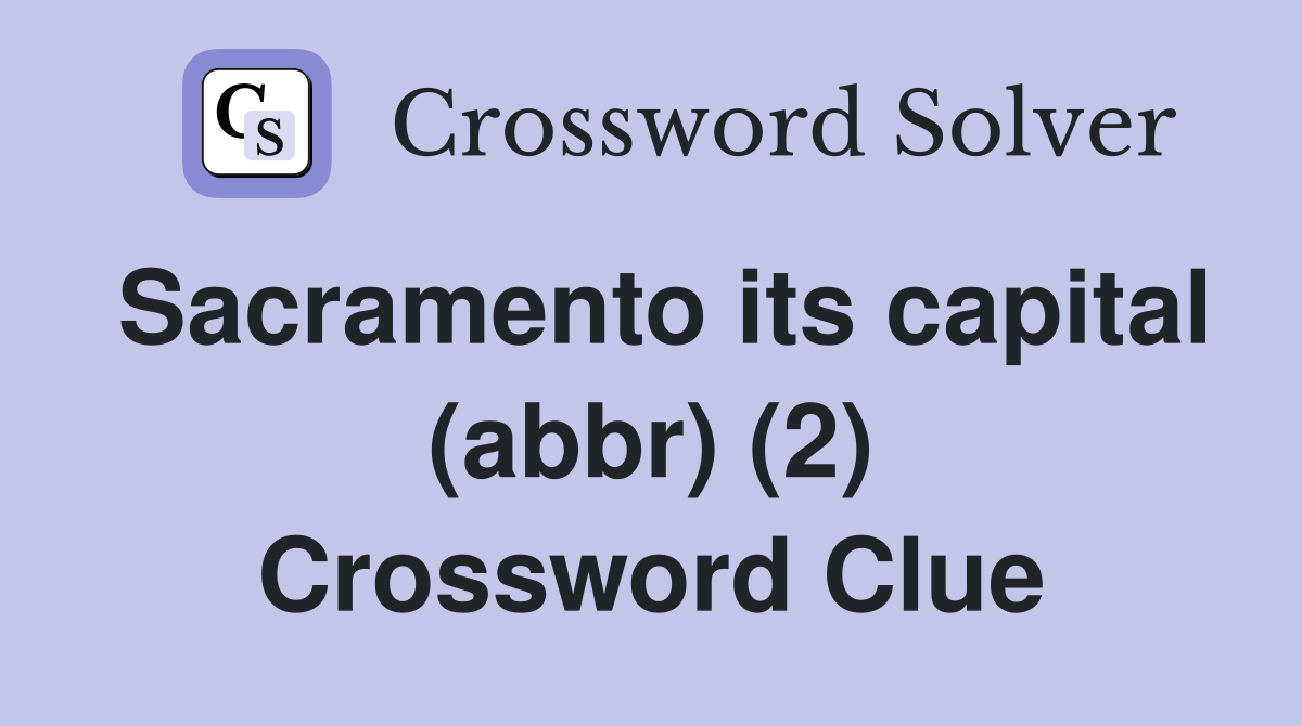 Sacramento its capital (abbr) (2) Crossword Clue