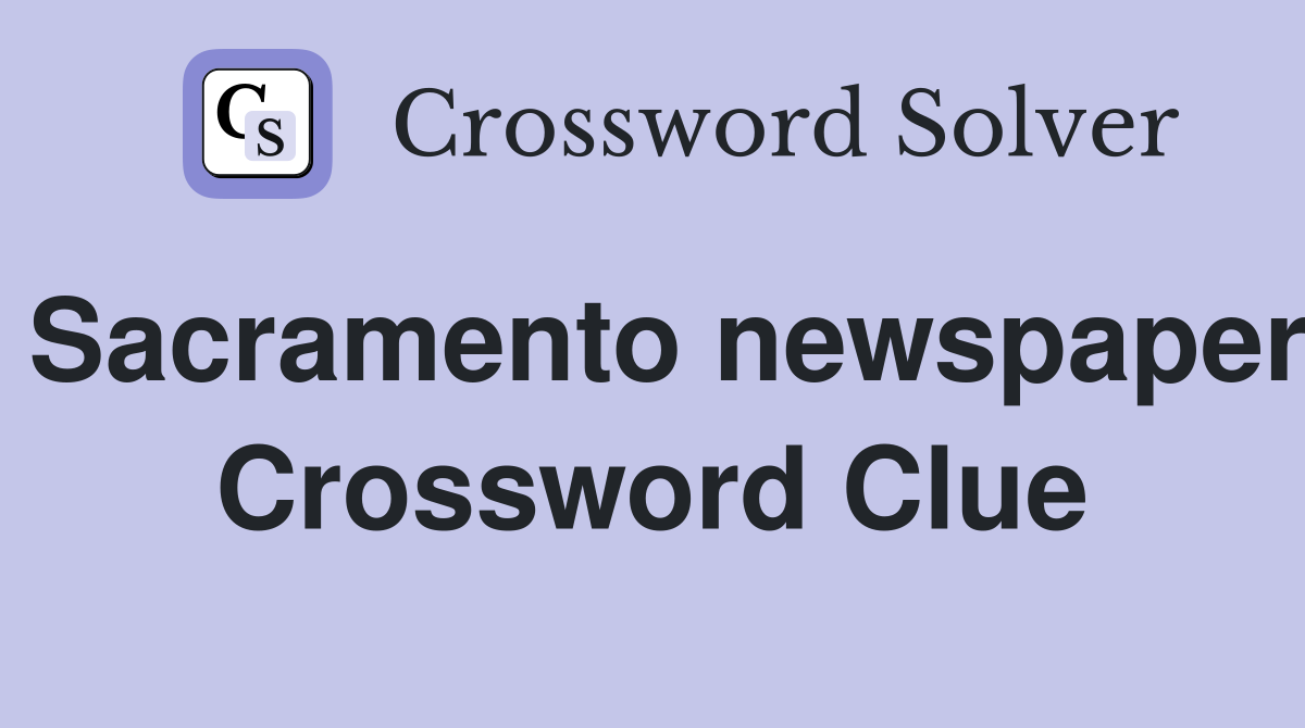 Sacramento newspaper Crossword Clue