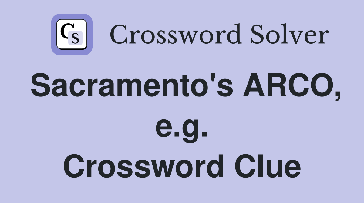 Sacramento's ARCO, e.g. Crossword Clue