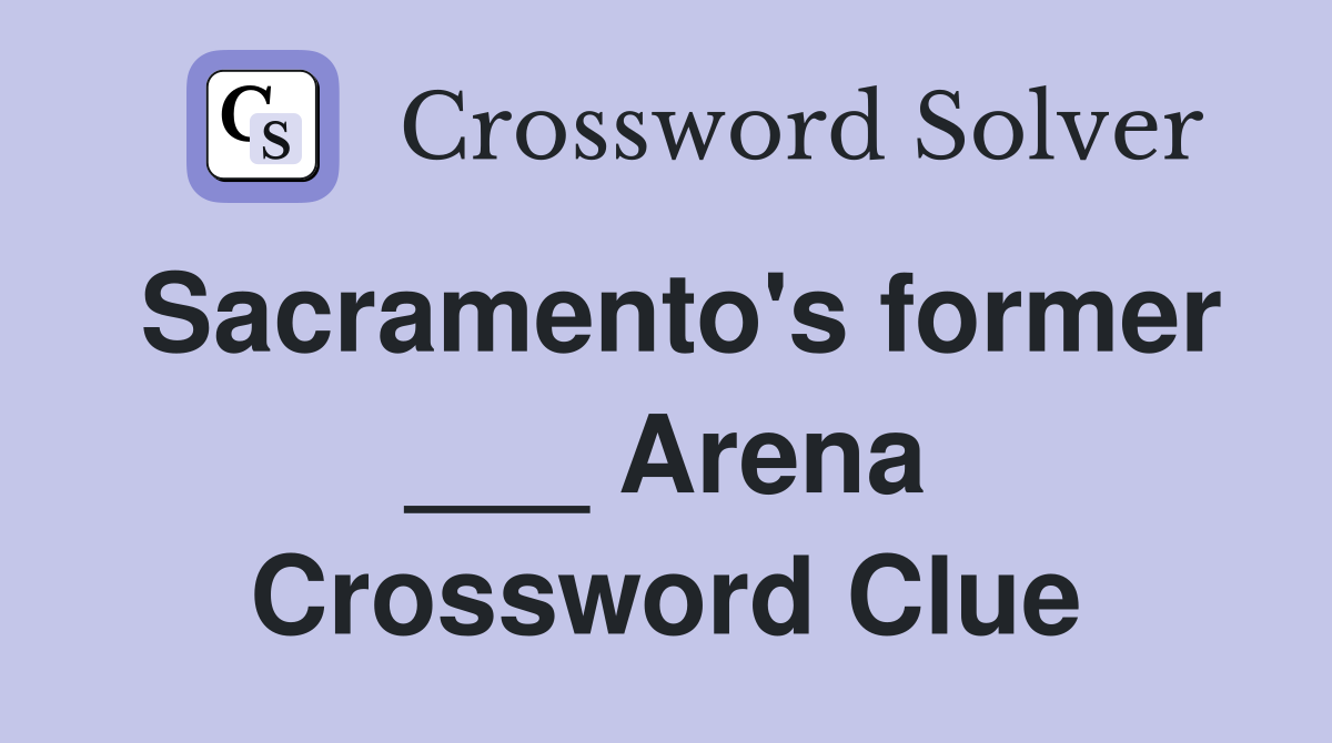 Sacramento's former ___ Arena Crossword Clue
