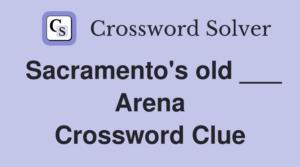Sacramento's old ___ Arena Crossword Clue