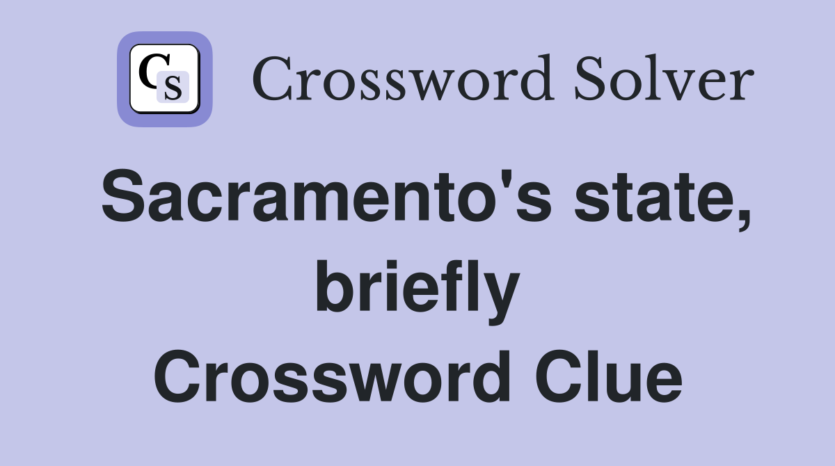 Sacramento's state, briefly Crossword Clue