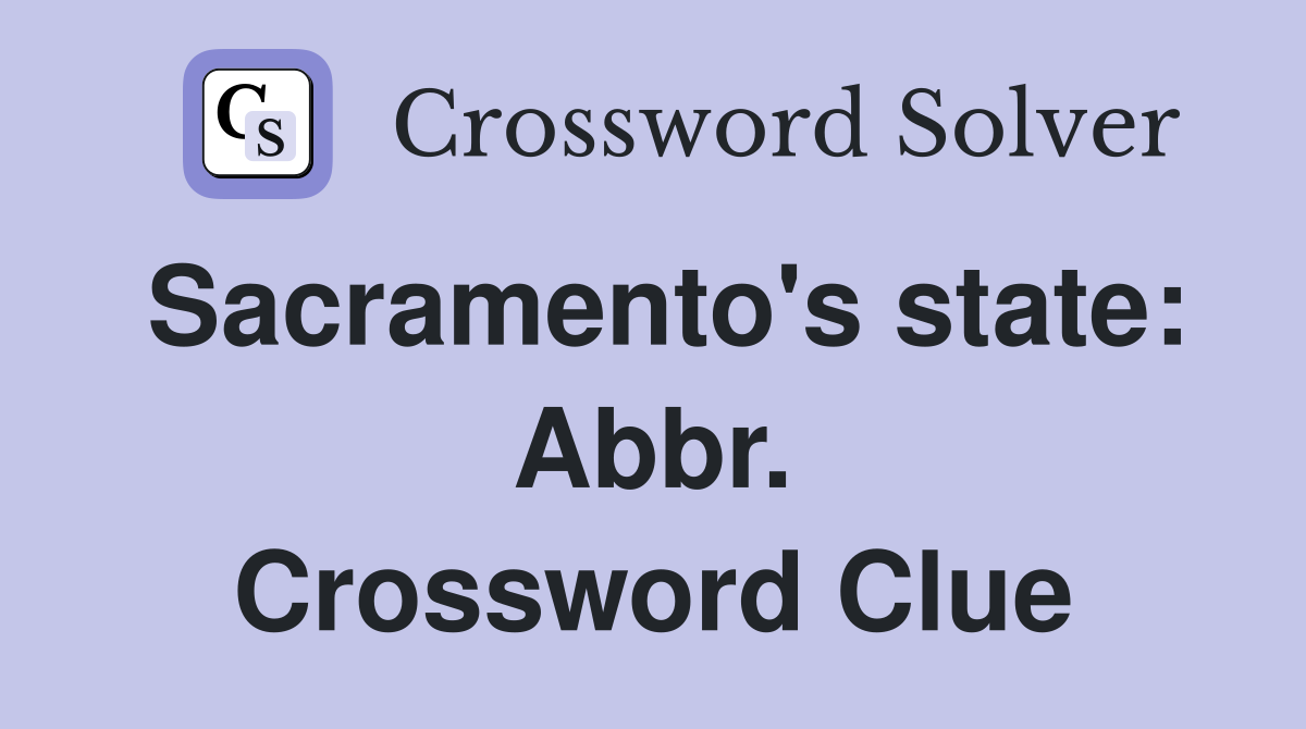 Sacramento's state: Abbr. Crossword Clue