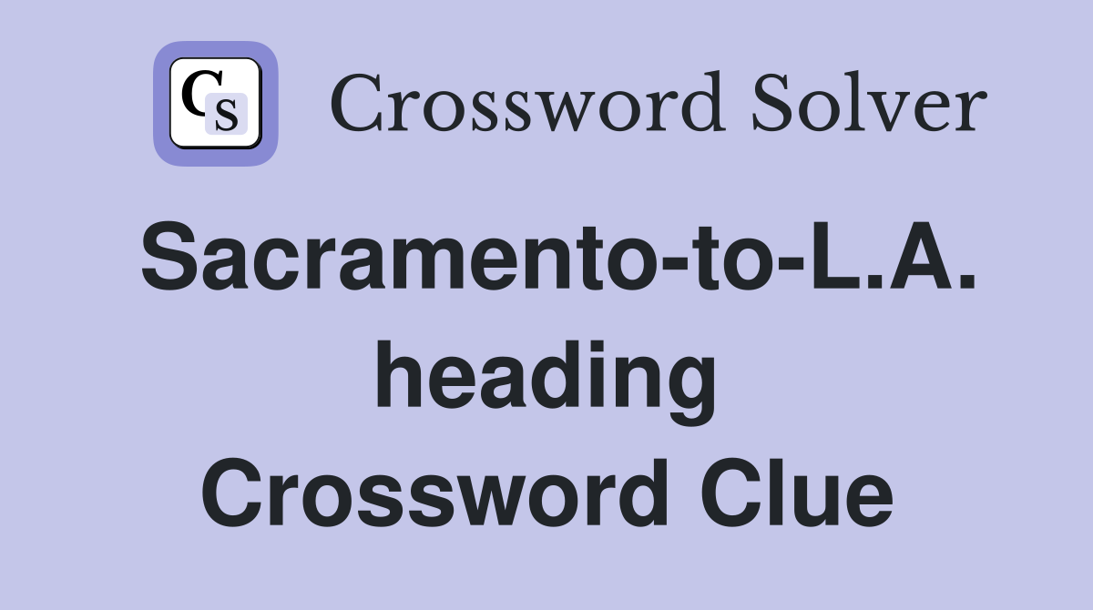 Sacramento-to-L.A. heading Crossword Clue