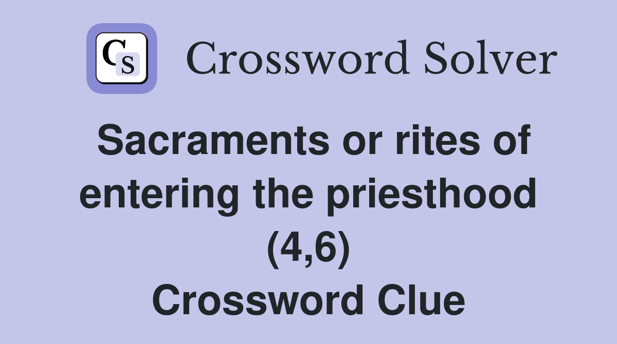 Sacraments or rites of entering the priesthood (4,6) Crossword Clue