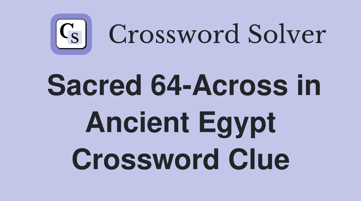 Sacred 64-Across in Ancient Egypt Crossword Clue