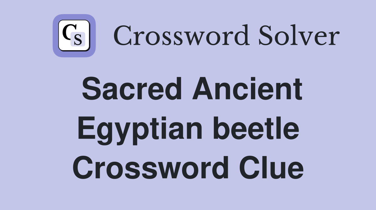 Sacred Ancient Egyptian beetle Crossword Clue
