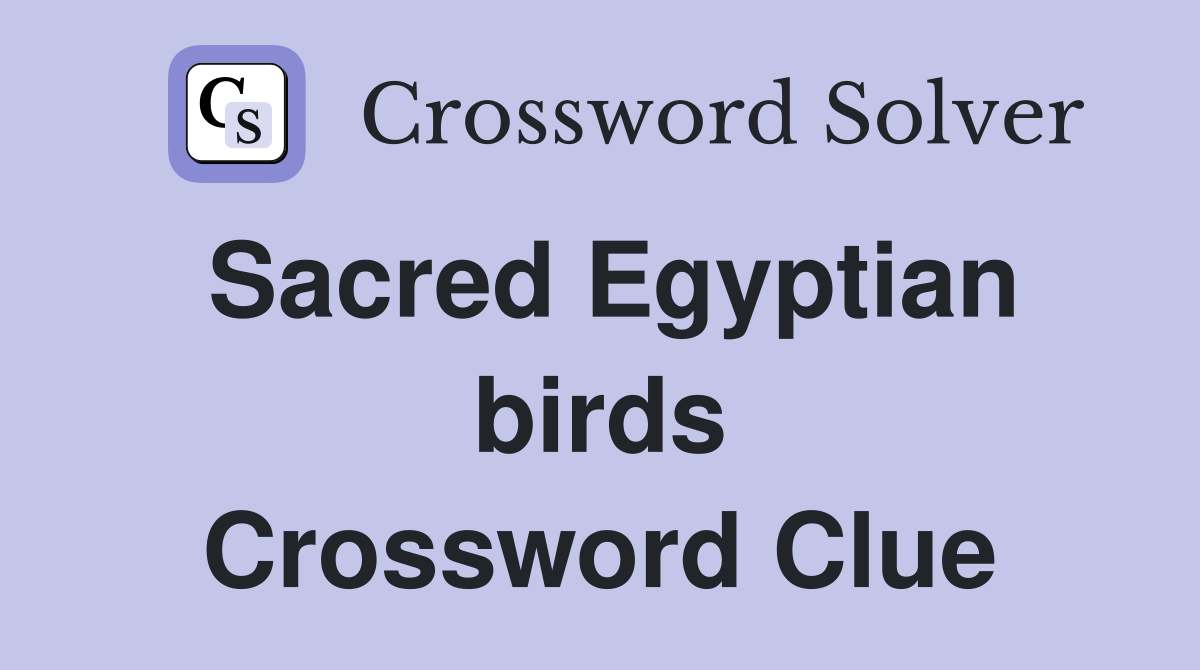 Sacred Egyptian birds Crossword Clue