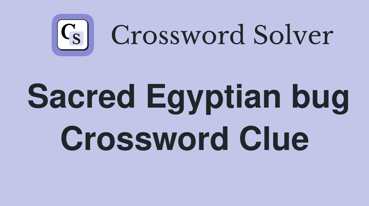 Sacred Egyptian bug Crossword Clue